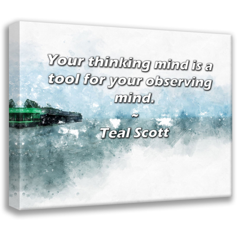 Trinx Gallery Wrapped Canvas By Teal Scott: "Your thinking mind is a tool for your observing