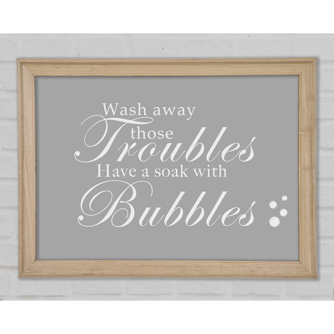 Badezimmer Zitat Wash Away Those Troubles Bubbles Grau Weiß Gerahmter Druck