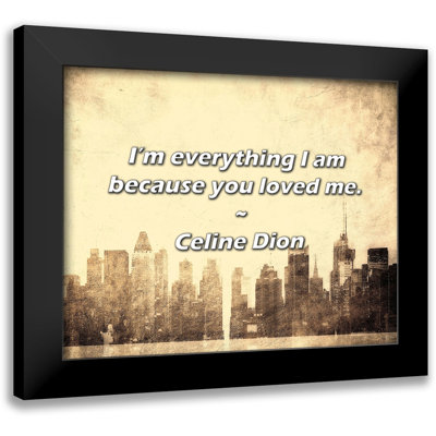 Celine Dion Quote: I’m everything I am because you loved me.