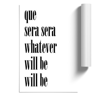 Que Sera Sera - Frameless Print