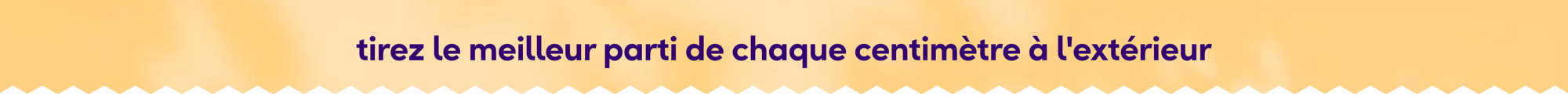 Optimisez tout votre espace dehors