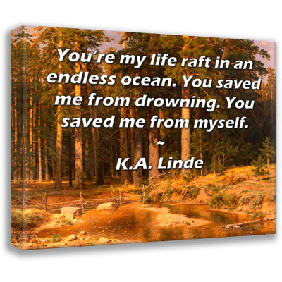 ArtsyQuotes Gallery Wrapped Canvas By K.A. Linde: ""You’re my life raft in an endless ocean. You saved me from drowning. You saved me from myself -  World Menagerie, E850C533BD6D4FDBB7961EF53D29F709