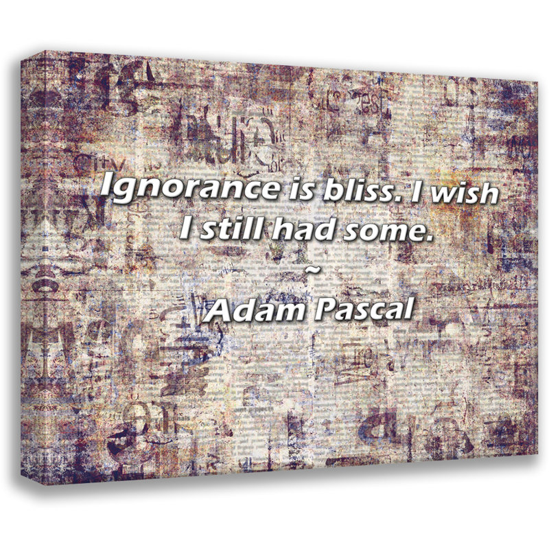 Adam Pascal Quote: Ignorance is bliss. I wish I still had some., 26" H x 32" W