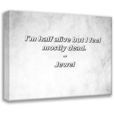 Jewel Quote: I’m half alive but I feel mostly dead.