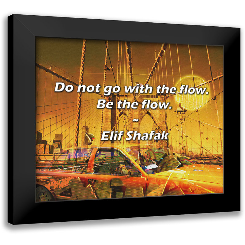 Elif Shafak Quote: Do not go with the flow. Be the flow.