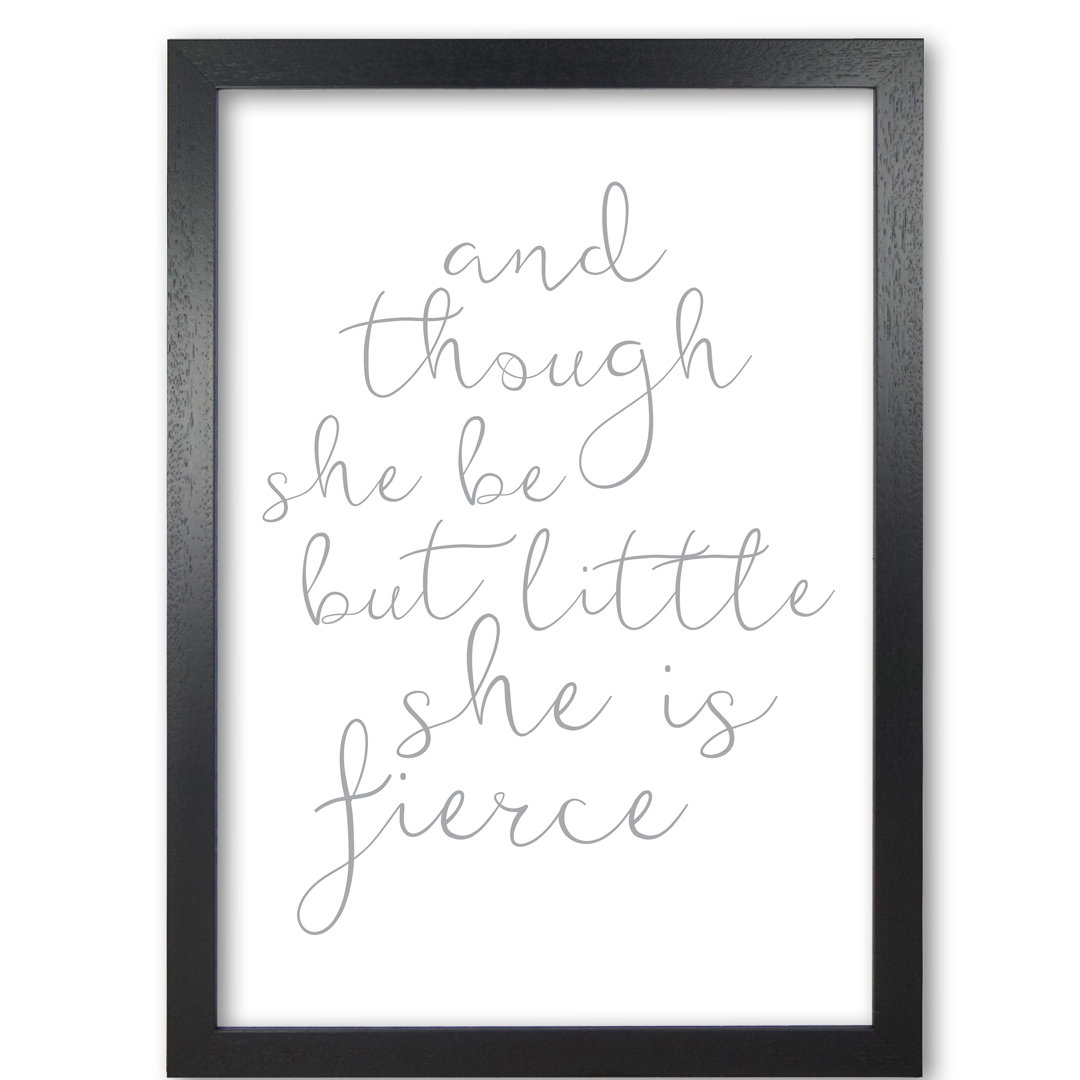 And Though She Be But Little She Is Fierce - Print