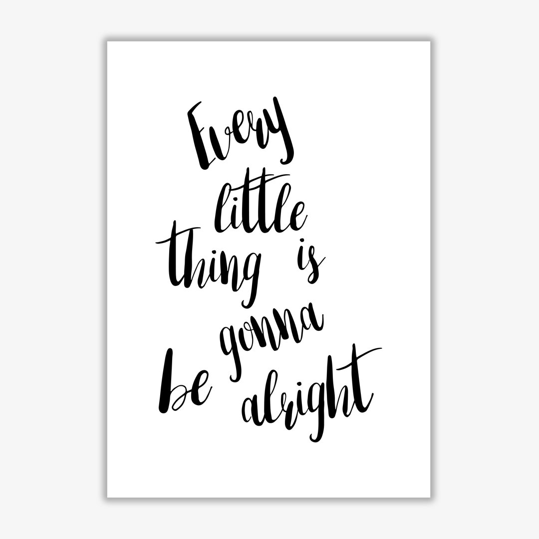 Every Little Thing Is Gonna Be Alright - Print