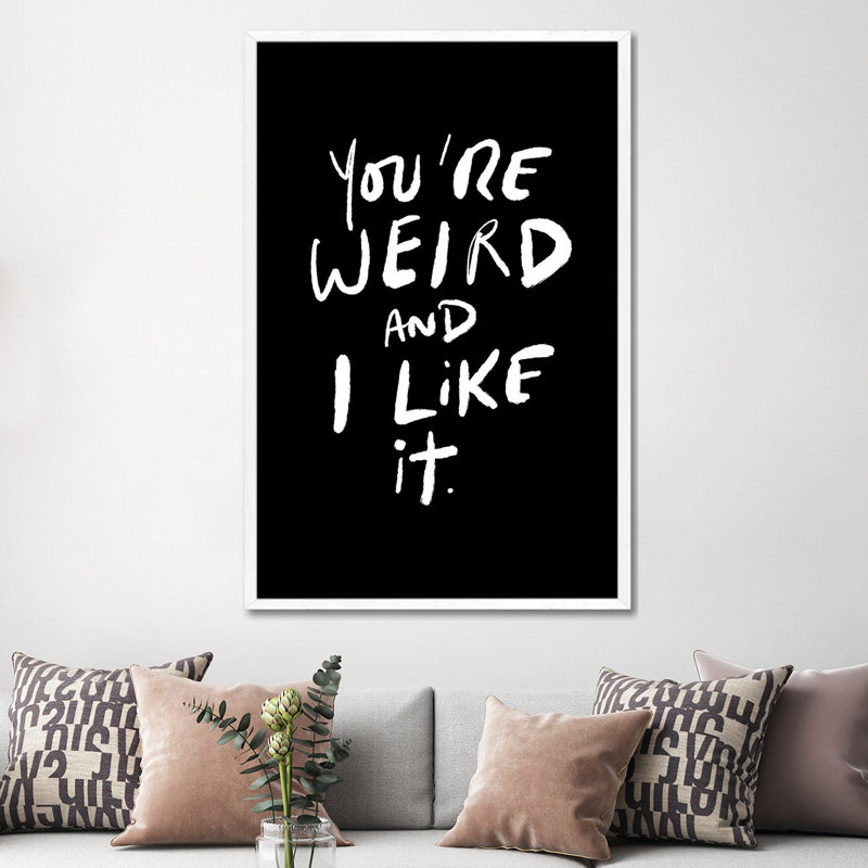 You're Weird And I Like It by The Love Shop - Gallery-Wrapped Canvas Giclée on Canvas, White Floater Frame