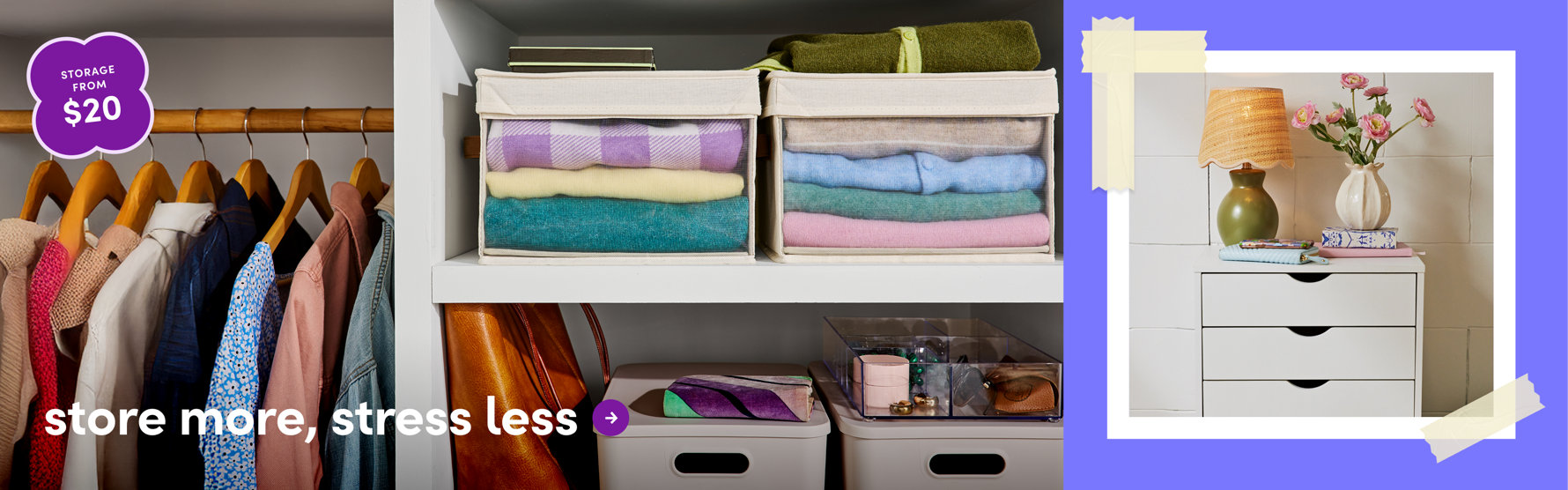 Store more, stress less - organized closet with hanging clothes, storage bins with folded towels, and a white desktop organizer with lamp. Storage from $20.