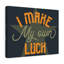 I Make My Own Luck 1 Piece Wrapped Canvas Wall Art-702885795