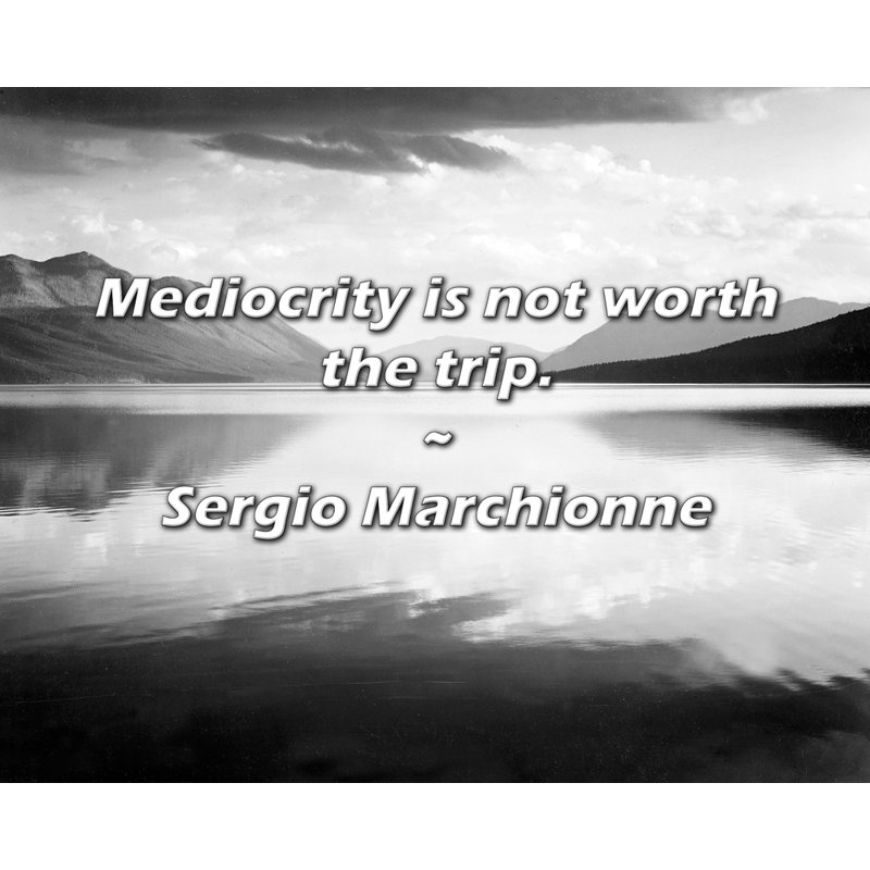 Sergio Marchionne Citation: La médiocrité ne vaut pas le déplacement.