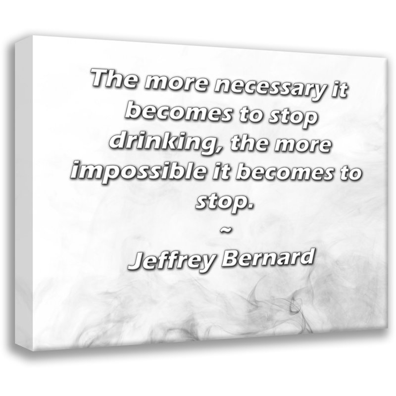 Toile tendue d'ArtsyQuotes par Jeffrey Bernard: «Plus il devient nécessaire d'arrêter de boire, plus il devient impossible de l'arrêter.»