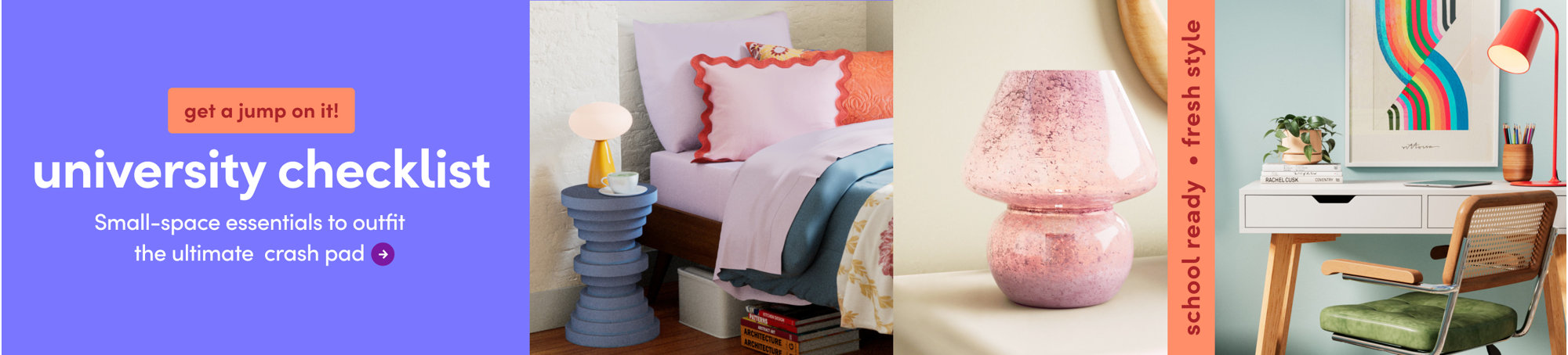 get a jump on it! university checklist. Small-space essentials to outfit the ultimate crash pad. school ready. fresh style.