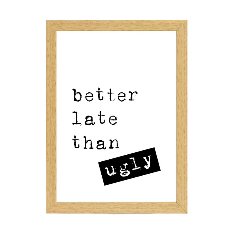 Better Late Than Ugly - Print, 21cm H x 15cm W x 2.5cm D, Black Framed