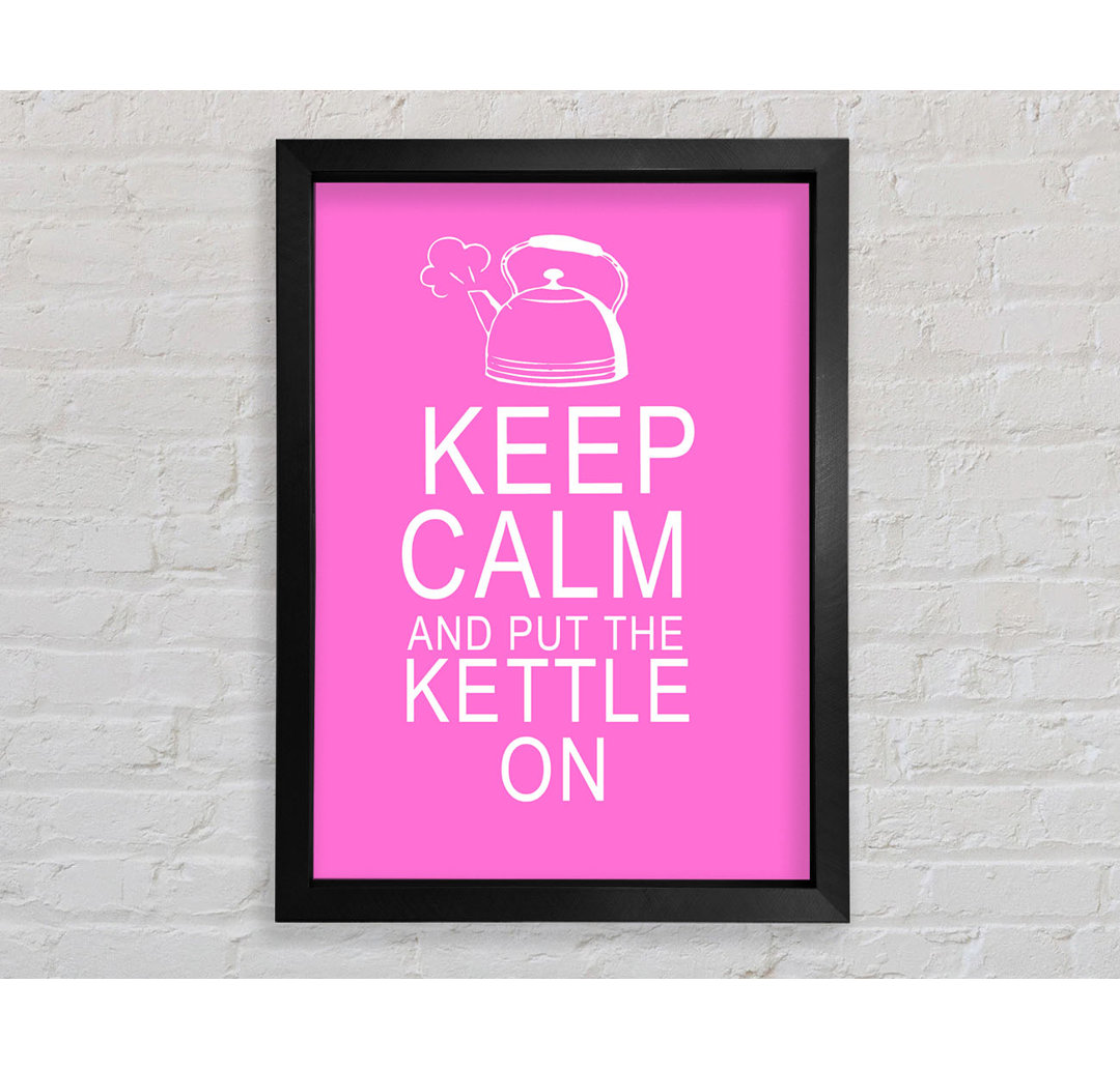 Gerahmtes Poster Keep Calm And Put The Kettle On Vivid Pink