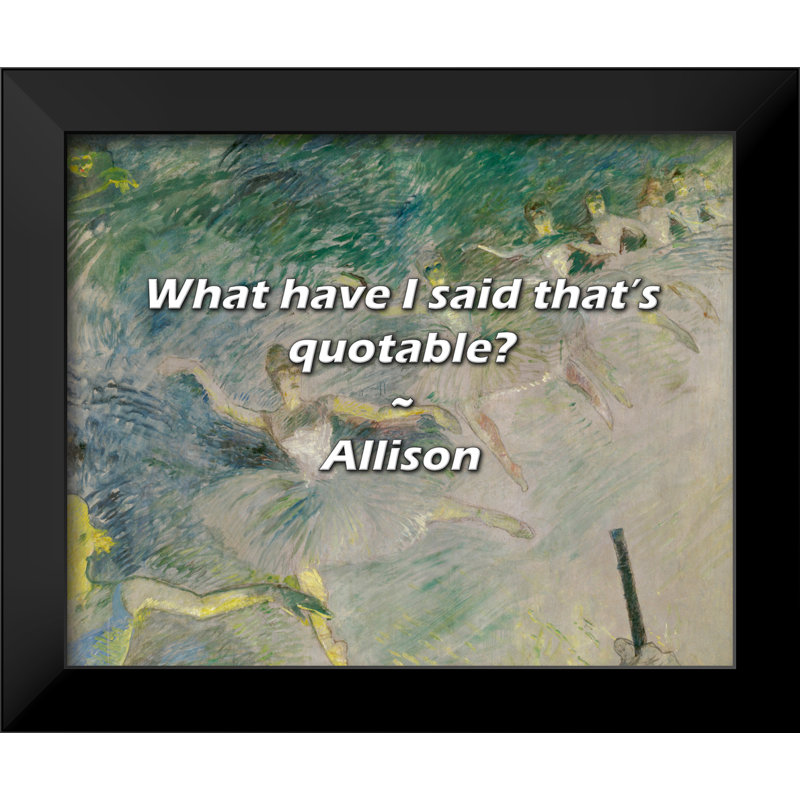 Allison Quote: What have I said that’s quotable?