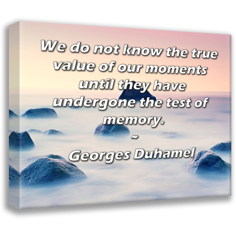 ArtsyQuotes Gallery Wrapped Canvas By Georges Duhamel: "We do not know the true value of our moments until they have undergone the test of memory."