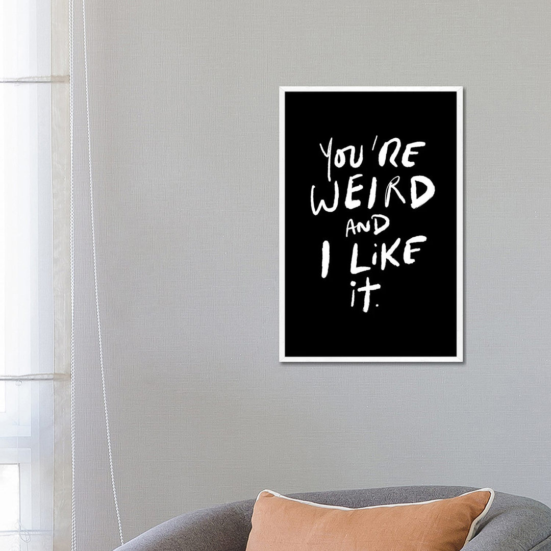 You're Weird And I Like It von The Love Shop - Gallery-Wrapped Canvas Giclée on Canvas