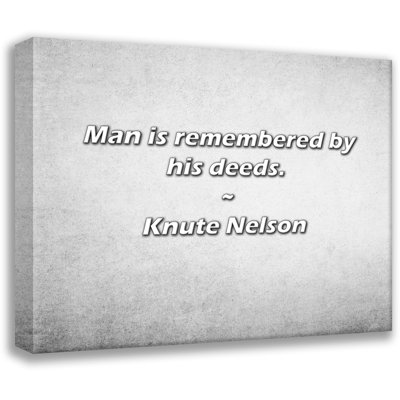 Knute Nelson Quote: Man is remembered by his deeds.