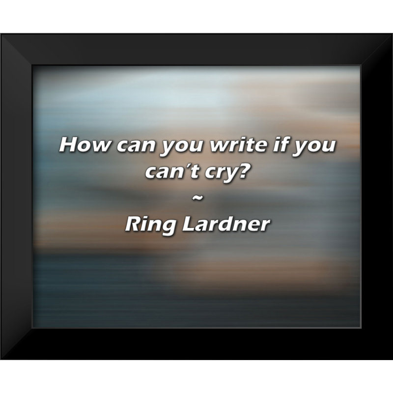 Ring Lardner Citation: Comment pouvez-vous écrire si vous ne pouvez pas pleurer?