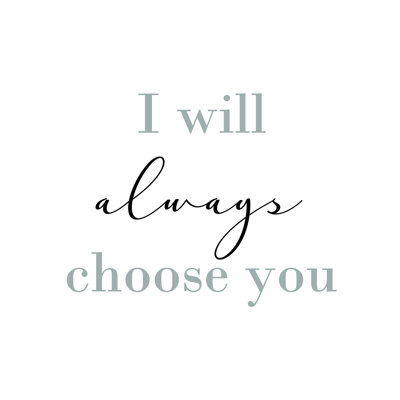 " I Will Always Choose You "