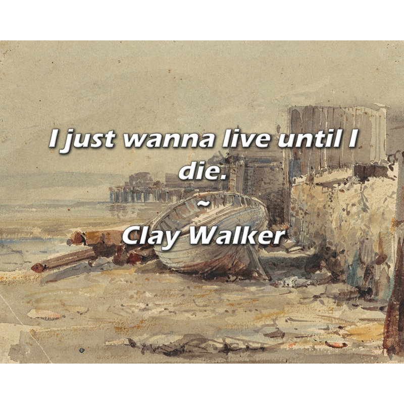 Citation de Clay Walker: Je veux juste vivre jusqu'à ma mort.