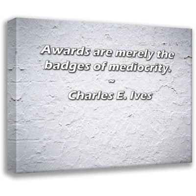 Artsy Quote "Awards are merely the badges of mediocrity." By Charles E. Ives Gallery Wrapped Canvas