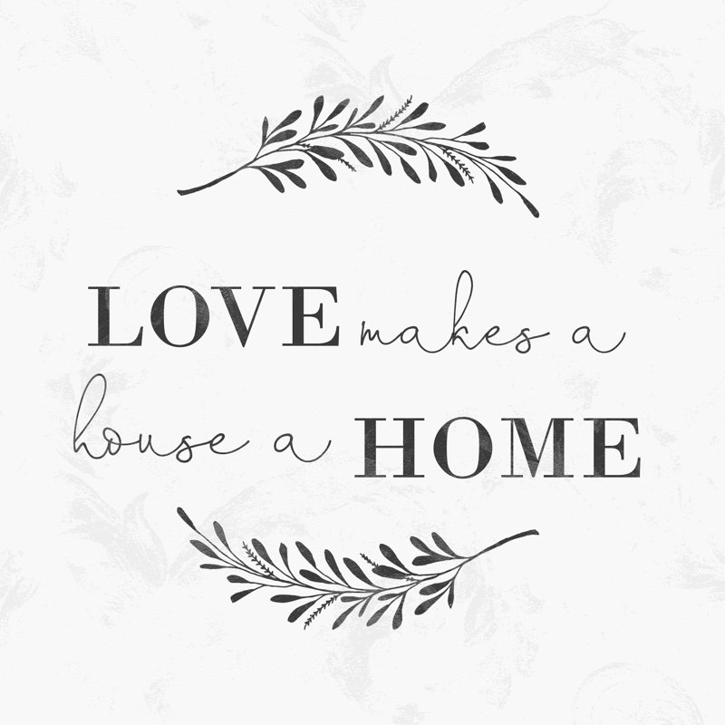 «Love Makes A House A Home», H 12 po x l 12 po