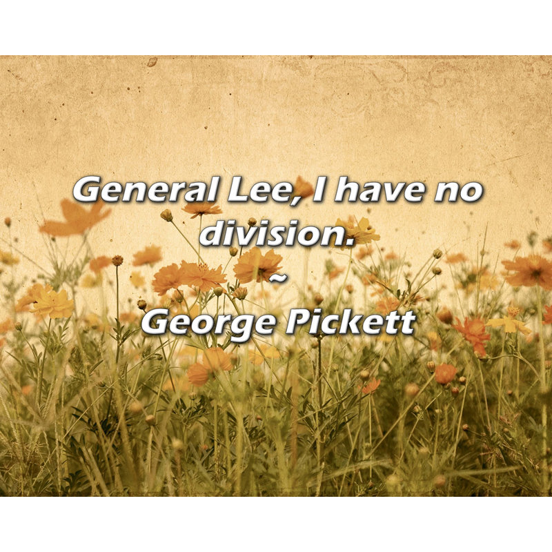 George Pickett Quote: General Lee, I have no division.