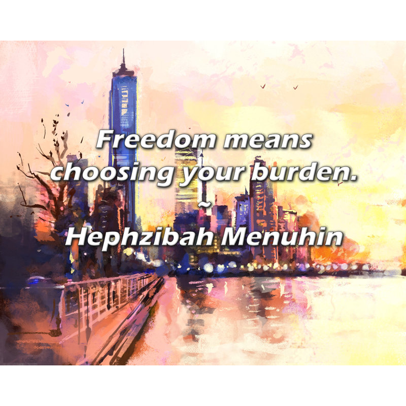 Hephzibah Menuhin Citation: «Liberté, c'est choisir votre fardeau»., H 15 po x l 18 po