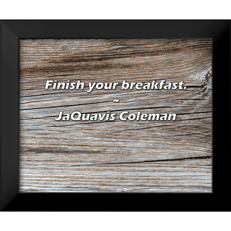 JaQuavis Coleman Quote: Finish your breakfast.