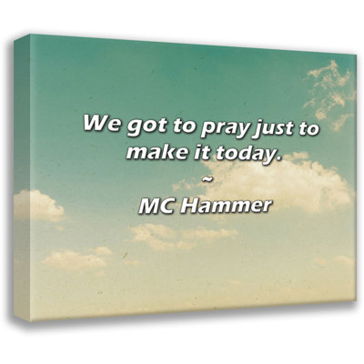 MC Hammer Quote: We got to pray just to make it today.