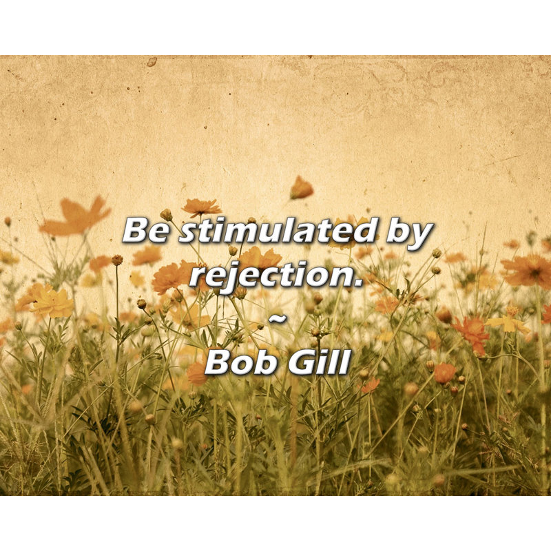 Bob Gill Quote: Be stimulated by rejection.