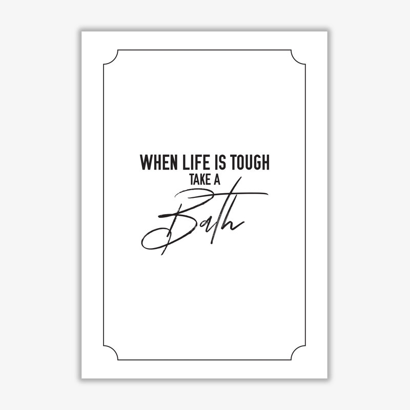When Life Is Tough Take A Bath, Bathroom - Print, 30 cm H x 21 cm W x 1 cm D, No Frame