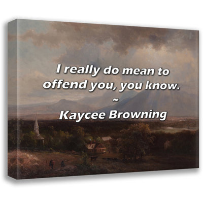 Kaycee Browning Quote: I really do mean to offend you, you know.