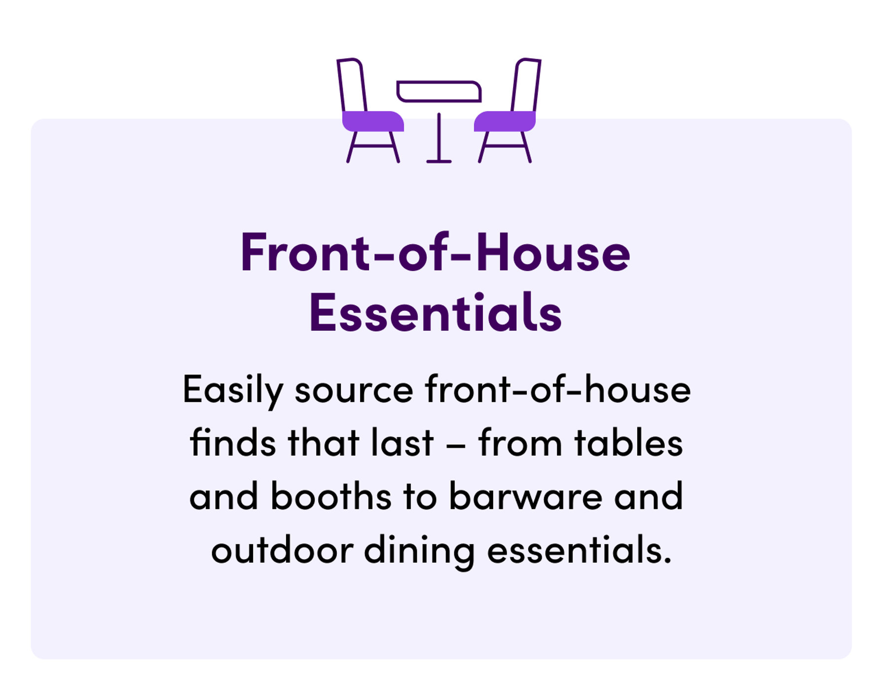 Front-of-House Essentials, easily source front-of-house finds that last - from tables and booths to barware and outdoor dining essentials.