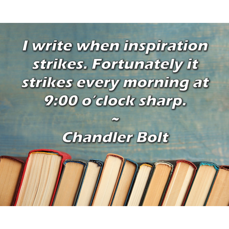 «ArtsyQuotes Gallery Wrarap Canvas» par Chandler Bolt: «J'écris quand l'inspiration frappe. Heureusement, elle frappe tous les matins à 9 heures précises.