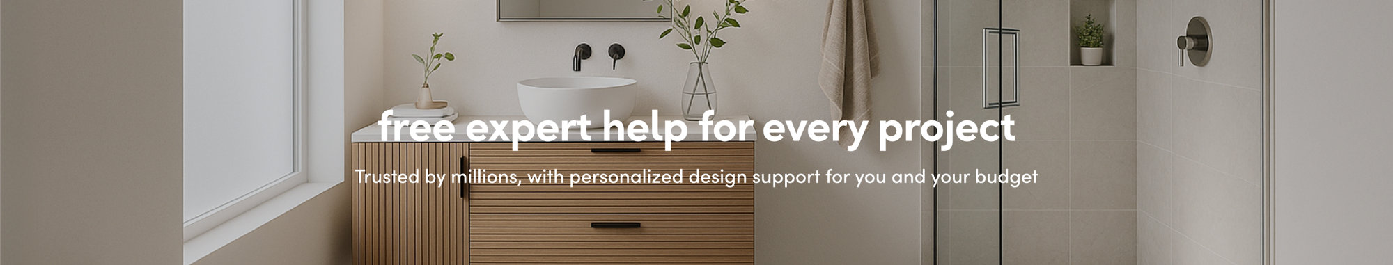 Free expert help for every project. Trusted by millions, with personalized design support for you and your budget. Start your free design.