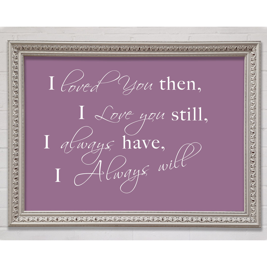 Love Quote I Loved You Then I Love You Still Chocolate Framed Print