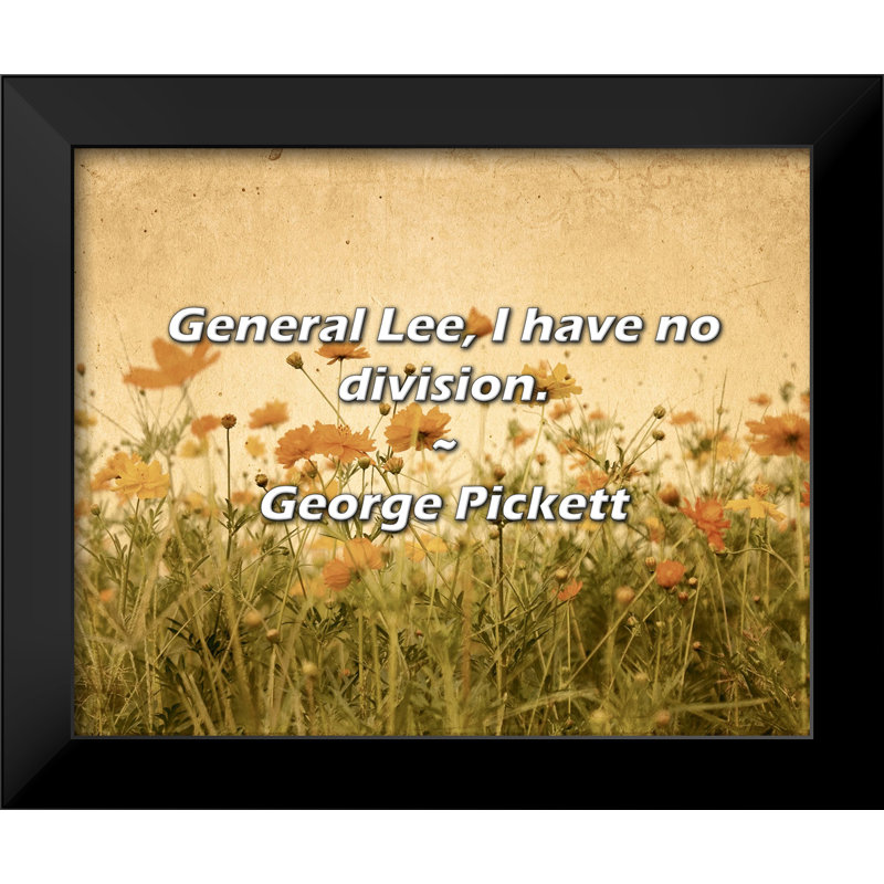 George Pickett Quote: General Lee, I have no division.