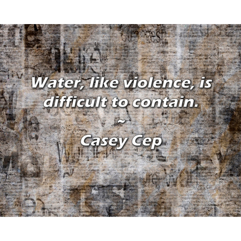 Citation de Casey CEP: l'eau, comme la violences, est difficile à contenir., H 15 po x l 18 po