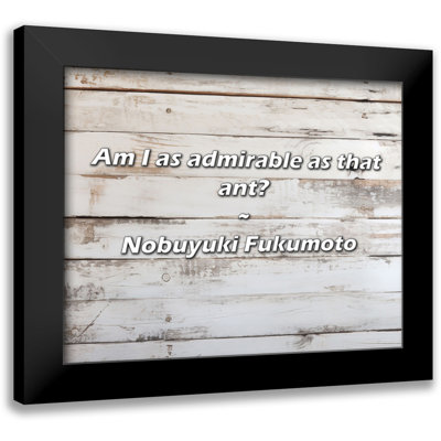 Nobuyuki Fukumoto Quote: Am I as admirable as that ant?