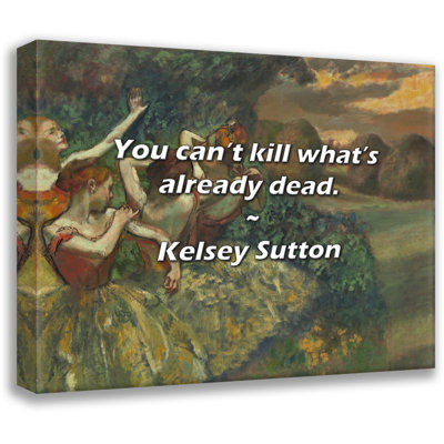 Artsy Quote "You can’t kill what’s already dead." By Kelsey Sutton Gallery Wrapped Canvas