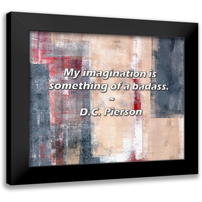 D.C. Pierson Quote: My imagination is something of a badass.