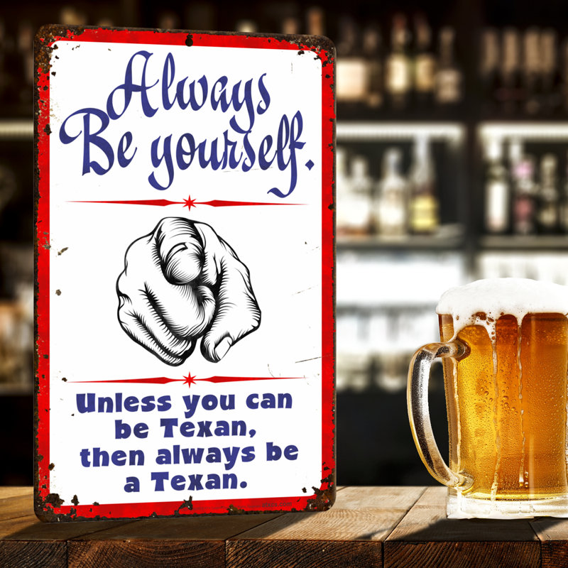 ATX CUSTOM SIGNS Always Be Yourself. Unless You Can Be Texan, Then Always Be a Texan. Sign