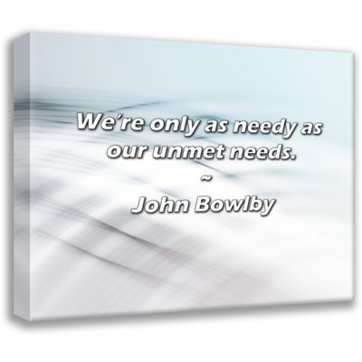 Artsy Quote "We’re only as needy as our unmet needs." By John Bowlby Gallery Wrapped Canvas