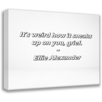 Citation d’Ellie Alexander: C’est étrange à quel point elle se faufile, chagrin.
