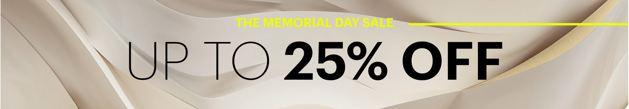 THE MEMORIAL DAY SALE
UP TO 25% OFF
