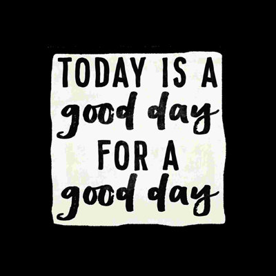 " Today Is A Good Day "