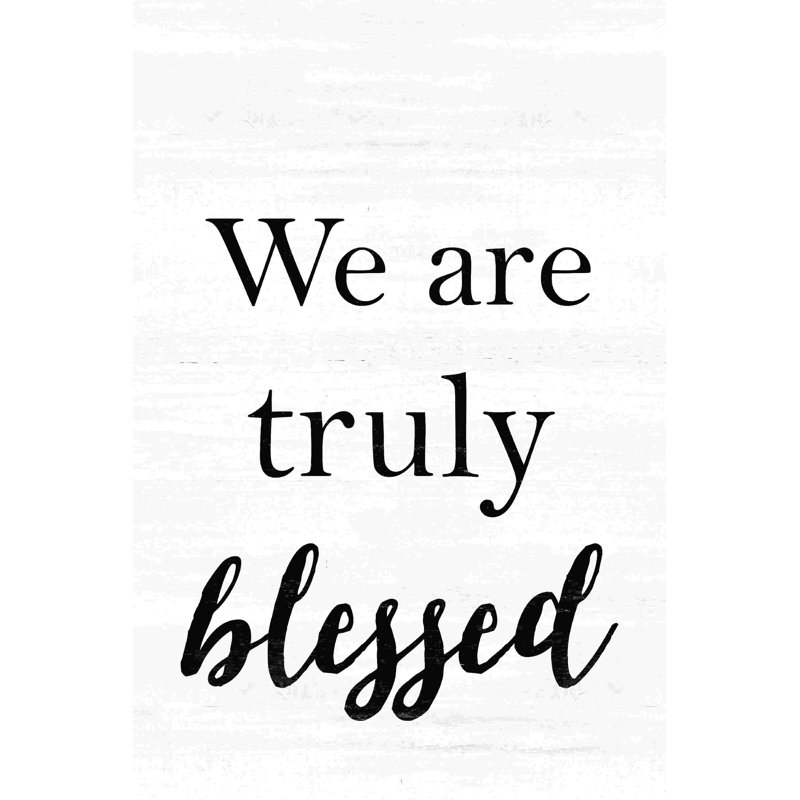 " We Are Truly Blessed ", 18" H x 12" W